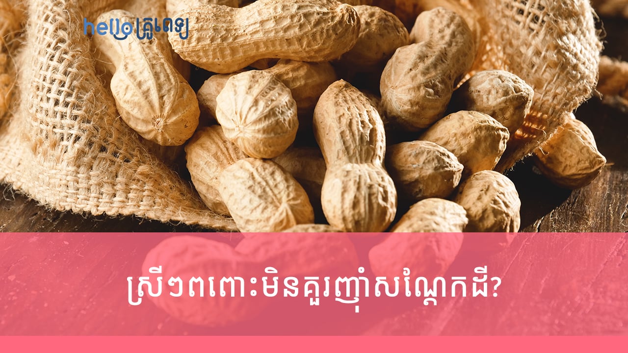 ពេលពពោះ ស្រីៗមិនគួរញ៉ាំសណ្តែកដី? (វីដេអូ)