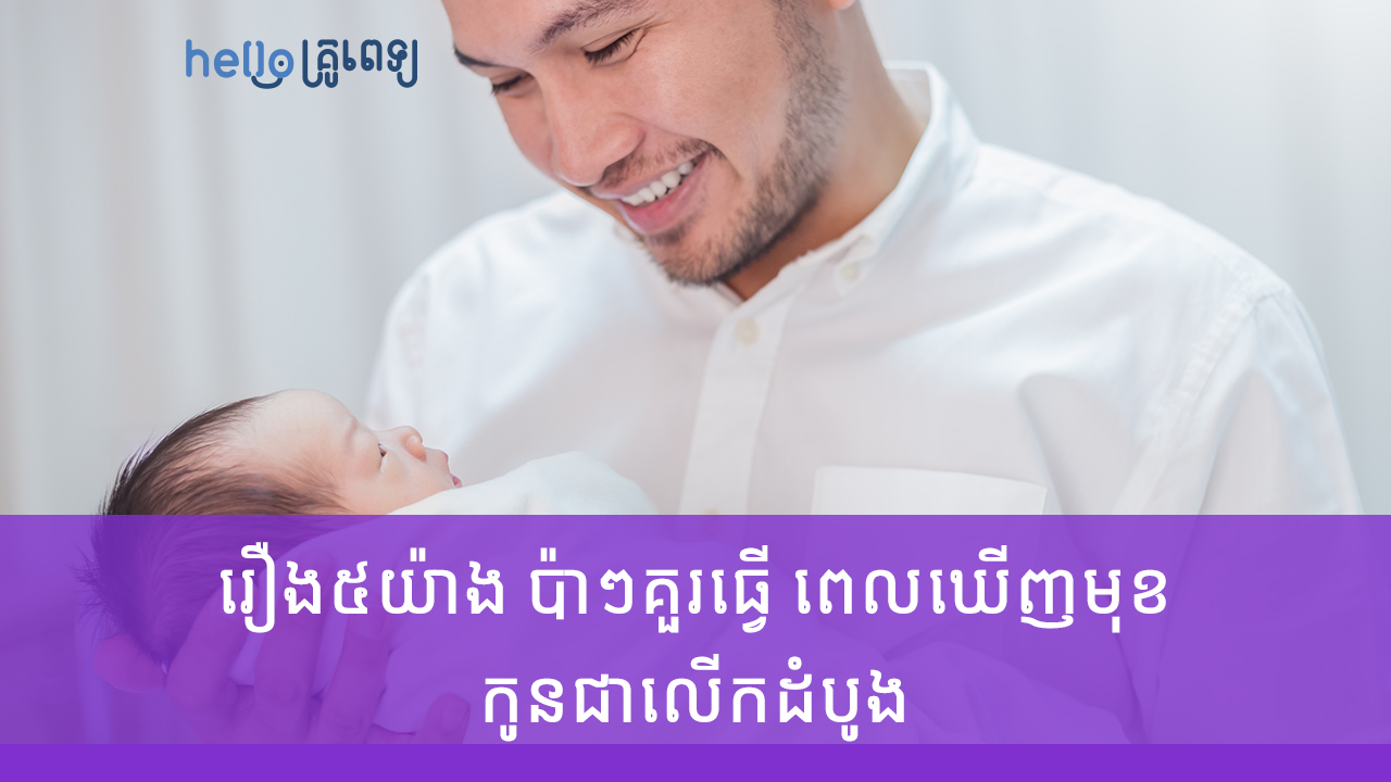 រឿង៥យ៉ាង ប៉ាៗគួរធ្វើ ពេលឃើញមុខកូនជាលើកដំបូង (វីដេអូ)