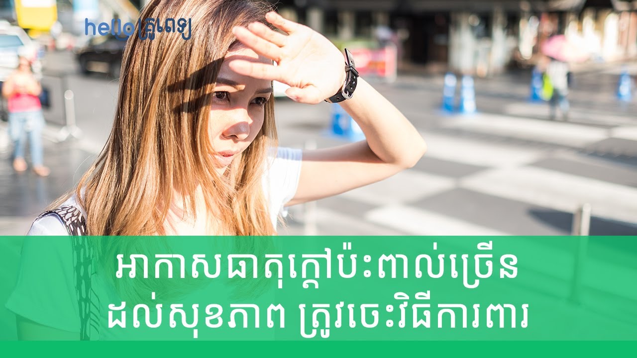 អាកាសធាតុក្ដៅប៉ះពាល់ច្រើនដល់សុខភាព ត្រូវចេះវិធីការពារ​ (វីដេអូ)