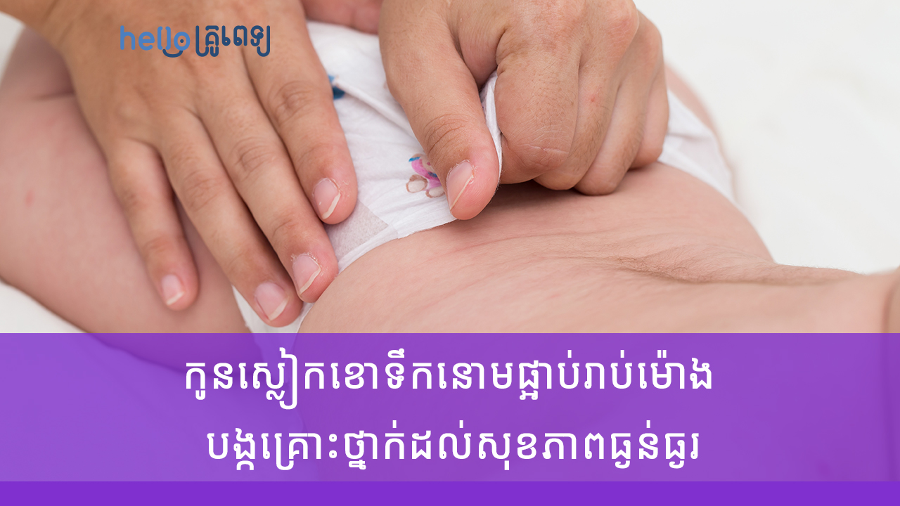 កូនស្លៀកខោទឹកនោមផ្អាប់រាប់ម៉ោង បង្កគ្រោះថ្នាក់ដល់សុខភាពធ្ងន់ធ្ងរ(វីដេអូ)